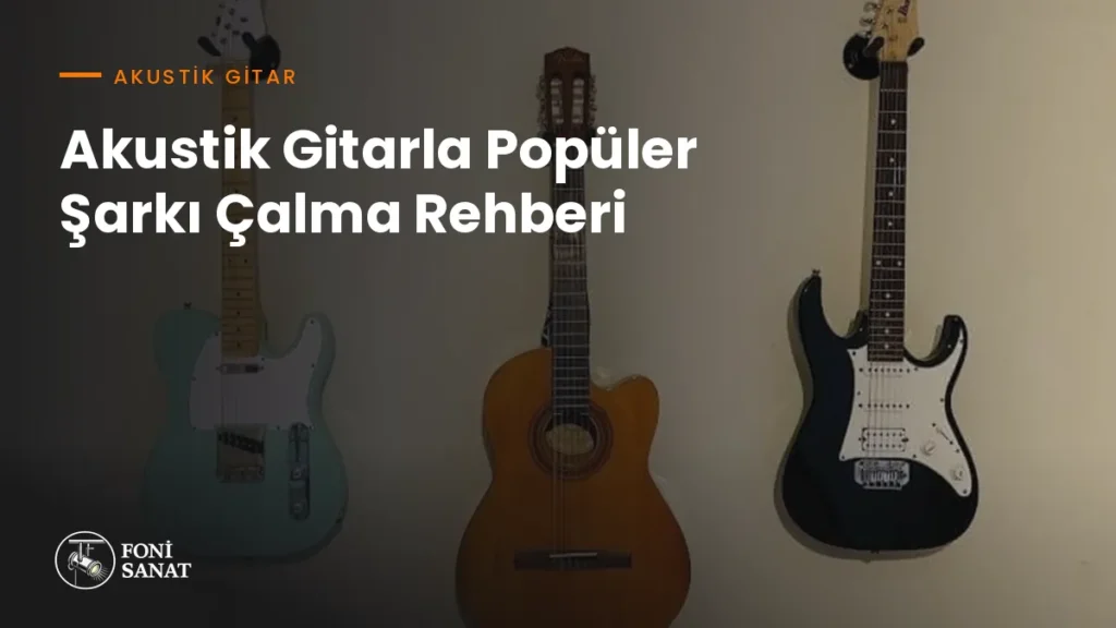 Akustik Gitarla Popüler Şarkı Çalma Rehberi