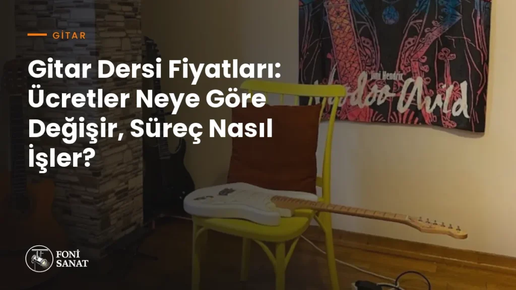 Gitar Dersi Fiyatları: Ücretler Neye Göre Değişir, Süreç Nasıl İşler?