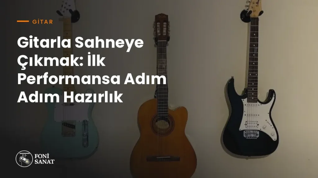 Gitarla Sahneye Çıkmak: İlk Performansa Adım Adım Hazırlık