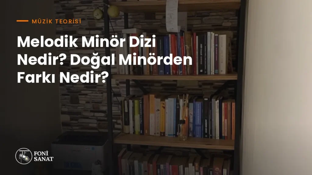 Melodik Minör Dizi Nedir? Doğal Minörden Farkı Nedir?