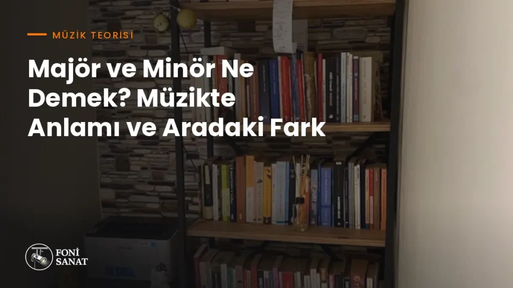 Majör ve Minör Ne Demek? Müzikte Anlamı ve Aradaki Fark