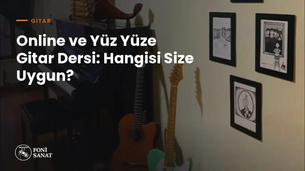 Online ve Yüz Yüze Gitar Dersi: Hangisi Size Uygun?
