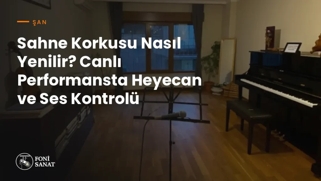 Sahne Korkusu Nasıl Yenilir? Canlı Performansta Heyecan ve Ses Kontrolü