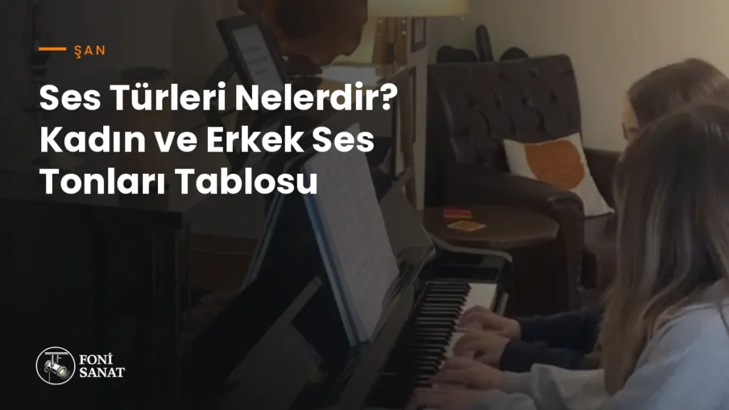Ses Türleri Nelerdir? Kadın ve Erkek Ses Tonları Tablosu