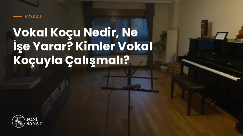 Vokal Koçu Nedir, Ne İşe Yarar? Kimler Vokal Koçuyla Çalışmalı?