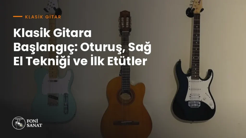 Klasik Gitara Başlangıç: Oturuş, Sağ El Tekniği ve İlk Etütler