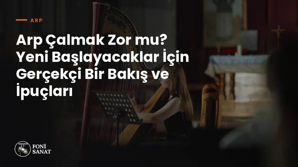 Arp Çalmak Zor mu? Yeni Başlayacaklar İçin Gerçekçi Bir Bakış ve İpuçları