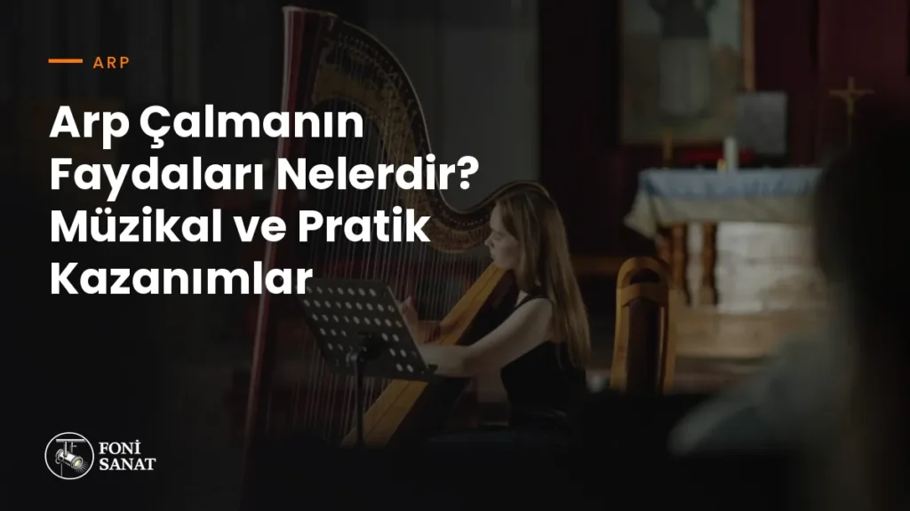 Arp Çalmanın Faydaları Nelerdir? Müzikal ve Pratik Kazanımlar