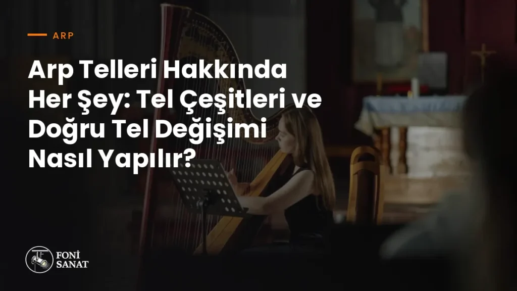 Arp Telleri Hakkında Her Şey: Tel Çeşitleri ve Doğru Tel Değişimi Nasıl Yapılır?