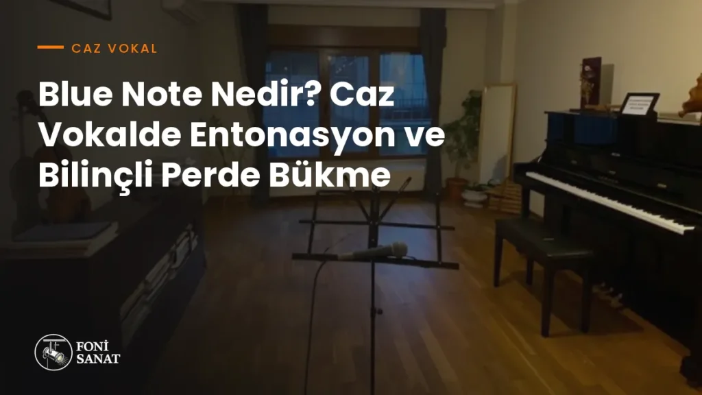 Blue Note Nedir? Caz Vokalde Entonasyon ve Bilinçli Perde Bükme