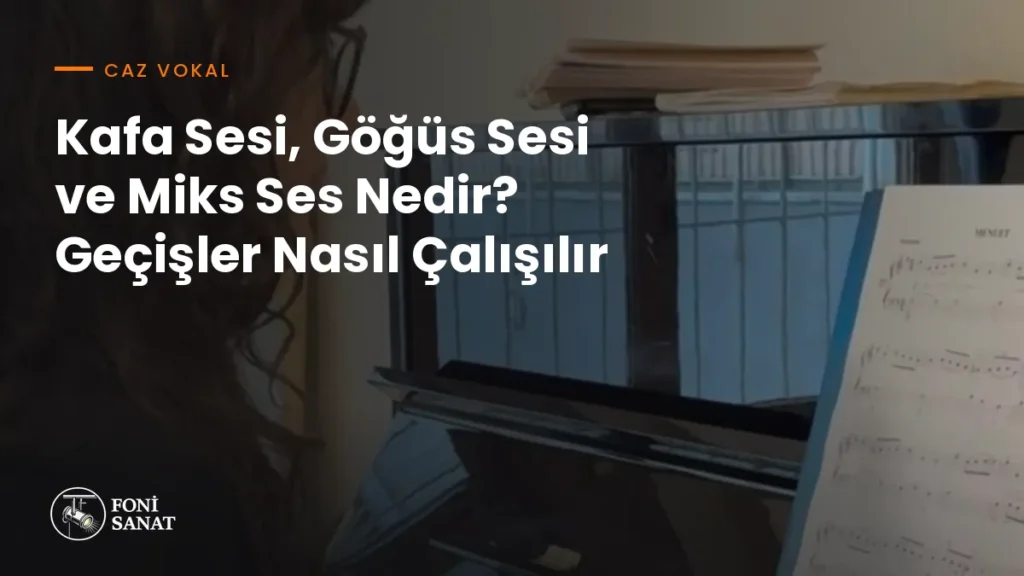 Kafa Sesi, Göğüs Sesi ve Miks Ses Nedir? Geçişler Nasıl Çalışılır