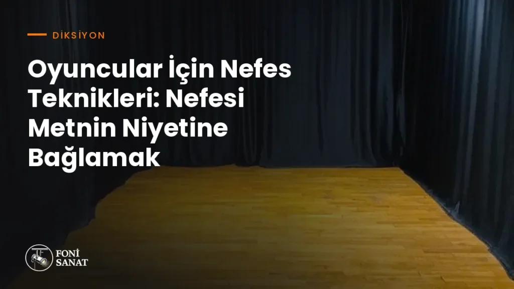 Oyuncular İçin Nefes Teknikleri: Nefesi Metnin Niyetine Bağlamak