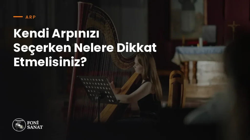 Kendi Arpınızı Seçerken Nelere Dikkat Etmelisiniz?