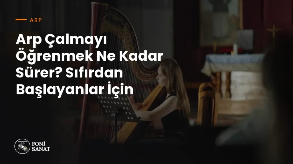 Arp Çalmayı Öğrenmek Ne Kadar Sürer? Sıfırdan Başlayanlar İçin