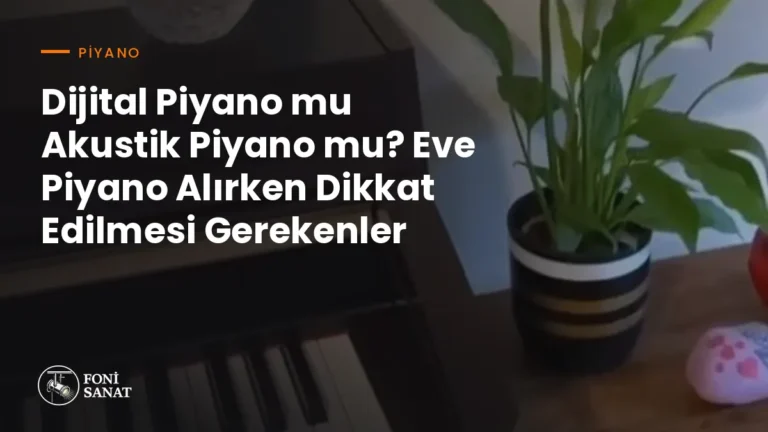 Dijital Piyano mu Akustik Piyano mu? Eve Piyano Alırken Dikkat Edilmesi Gerekenler