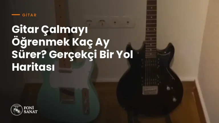 Gitar Çalmayı Öğrenmek Kaç Ay Sürer? Gerçekçi Bir Yol Haritası
