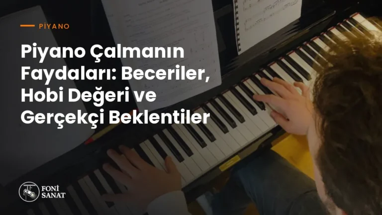 Piyano Çalmanın Faydaları: Beceriler, Hobi Değeri ve Gerçekçi Beklentiler