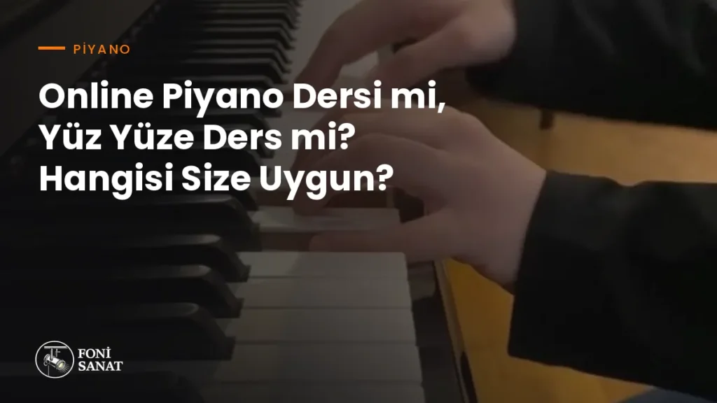 Online Piyano Dersi mi, Yüz Yüze Ders mi? Hangisi Size Uygun?