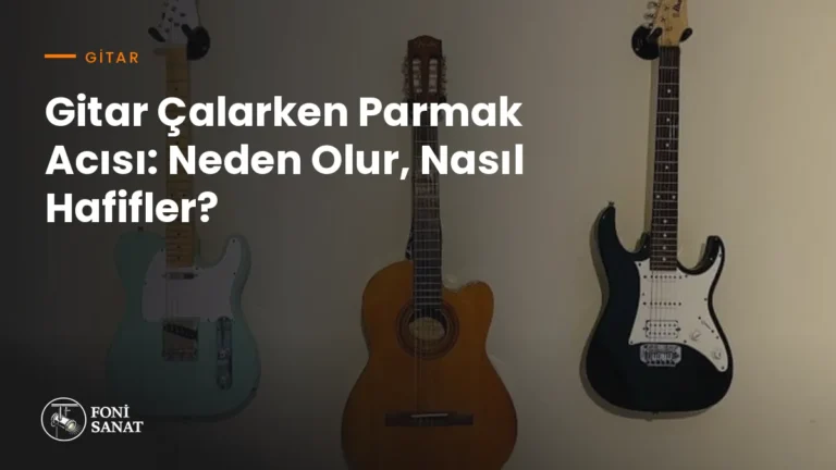 Gitar Çalarken Parmak Acısı: Neden Olur, Nasıl Hafifler?
