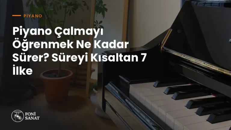 Piyano Çalmayı Öğrenmek Ne Kadar Sürer? Süreyi Kısaltan 7 İlke
