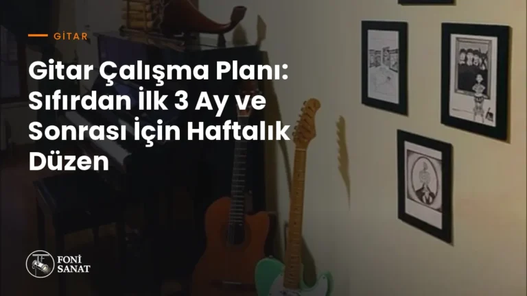 Gitar Çalışma Planı: Sıfırdan İlk 3 Ay ve Sonrası İçin Haftalık Düzen