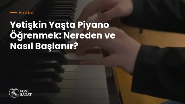 Yetişkin Yaşta Piyano Öğrenmek: Nereden ve Nasıl Başlanır?