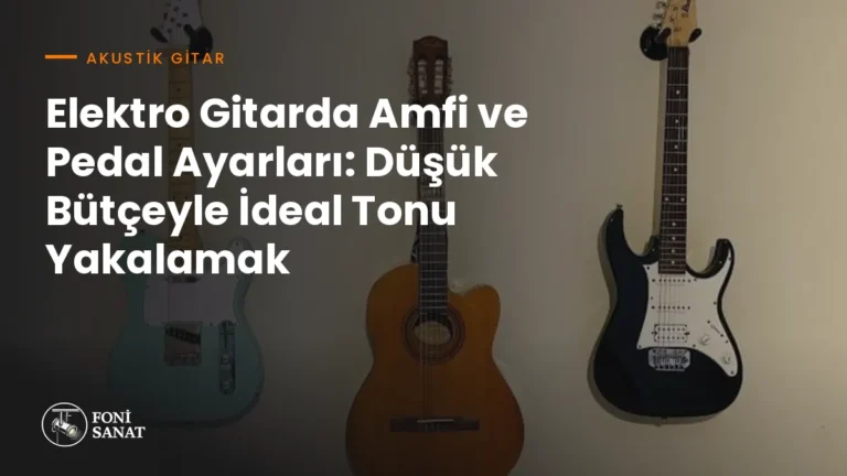 Elektro Gitarda Amfi ve Pedal Ayarları: Düşük Bütçeyle İdeal Tonu Yakalamak