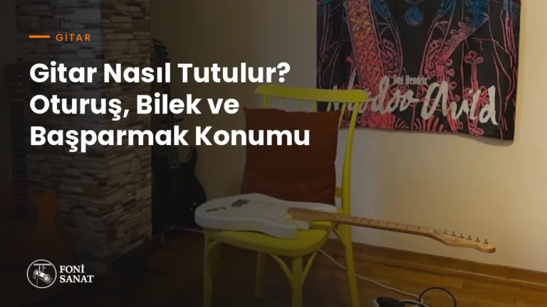 Gitar Nasıl Tutulur? Oturuş, Bilek ve Başparmak Konumu
