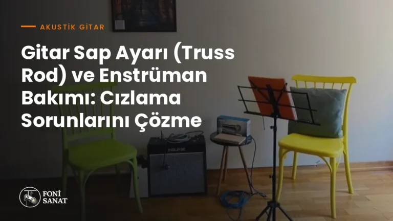 Gitar Sap Ayarı (Truss Rod) ve Enstrüman Bakımı: Cızlama Sorunlarını Çözme
