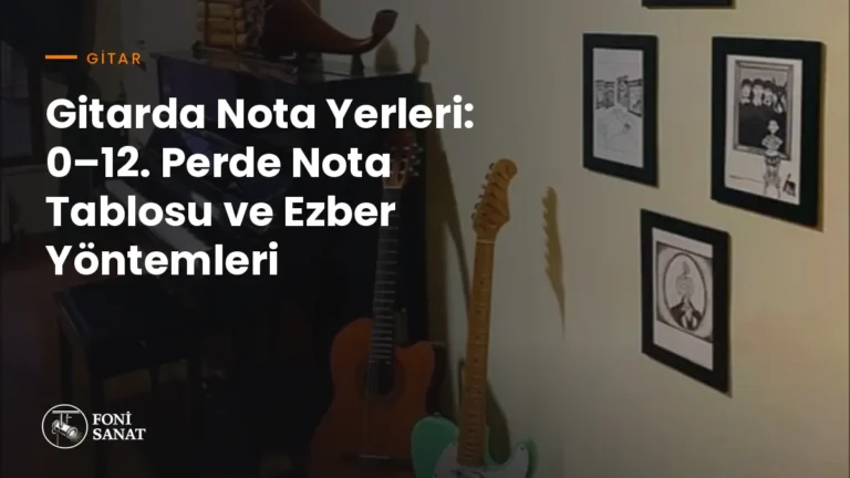 Gitarda Nota Yerleri: 0–12. Perde Nota Tablosu ve Ezber Yöntemleri