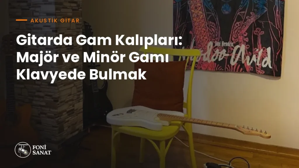 Gitarda Gam Kalıpları: Majör ve Minör Gamı Klavyede Bulmak