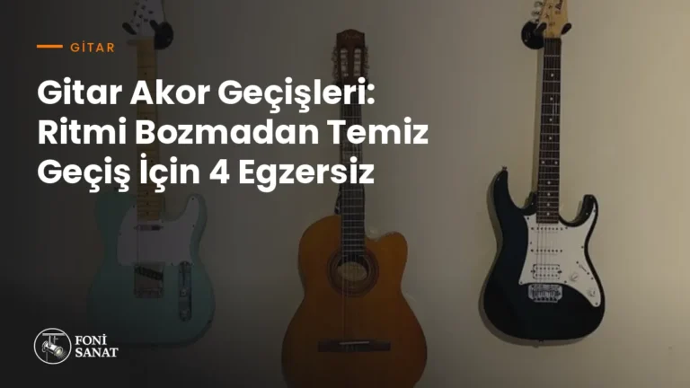 Gitar Akor Geçişleri: Ritmi Bozmadan Temiz Geçiş İçin 4 Egzersiz