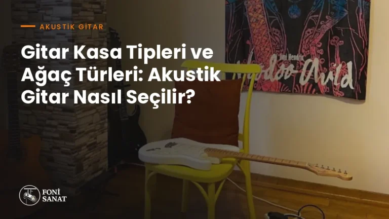 Gitar Kasa Tipleri ve Ağaç Türleri: Akustik Gitar Nasıl Seçilir?